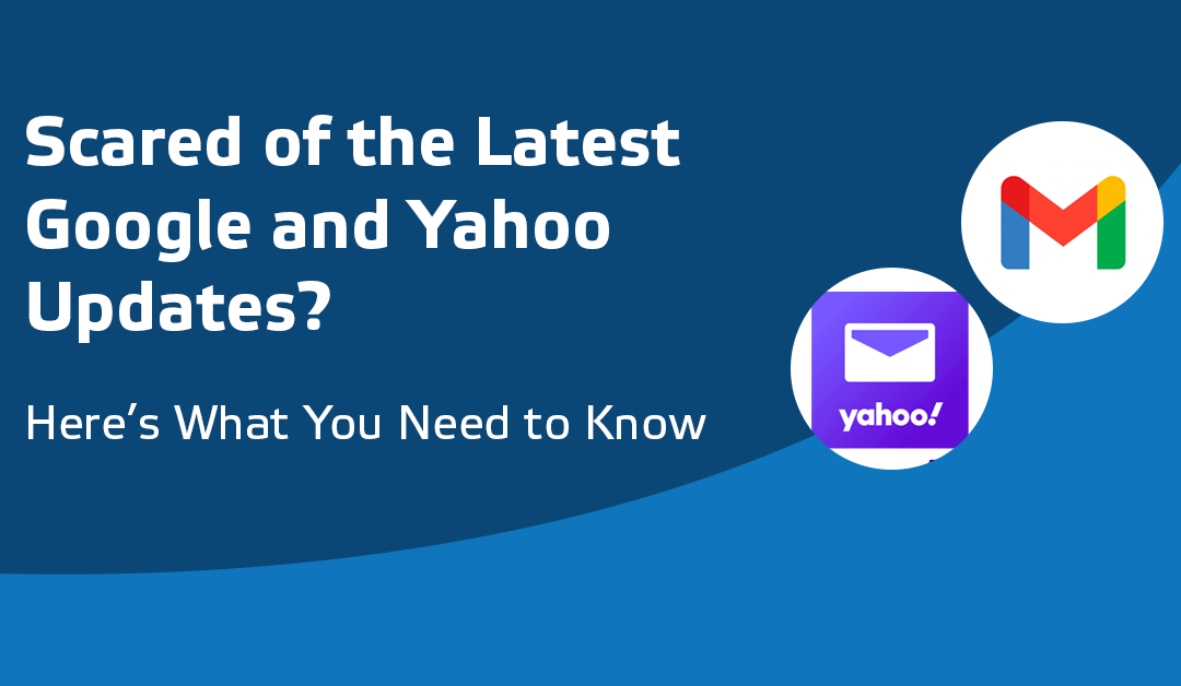 Scared of the Latest Google and Yahoo Updates? Here’s What You Need to Know